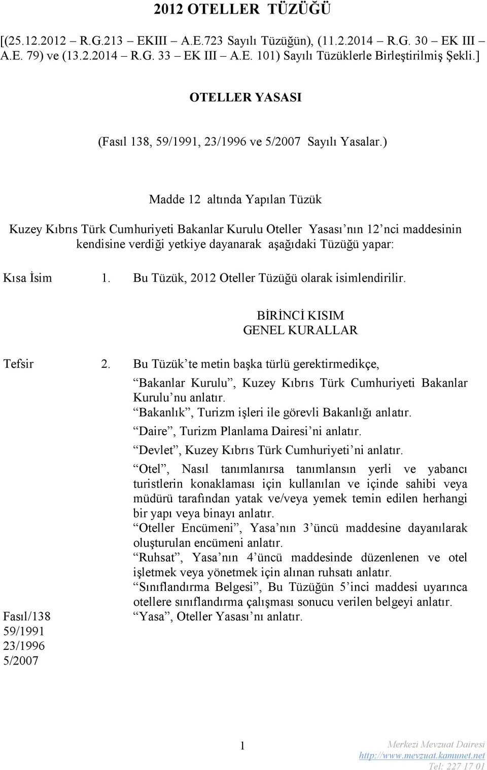 ) Madde 12 altında Yapılan Tüzük Kuzey Kıbrıs Türk Cumhuriyeti Bakanlar Kurulu Oteller Yasası nın 12 nci maddesinin kendisine verdiği yetkiye dayanarak aşağıdaki Tüzüğü yapar: Kısa İsim 1.