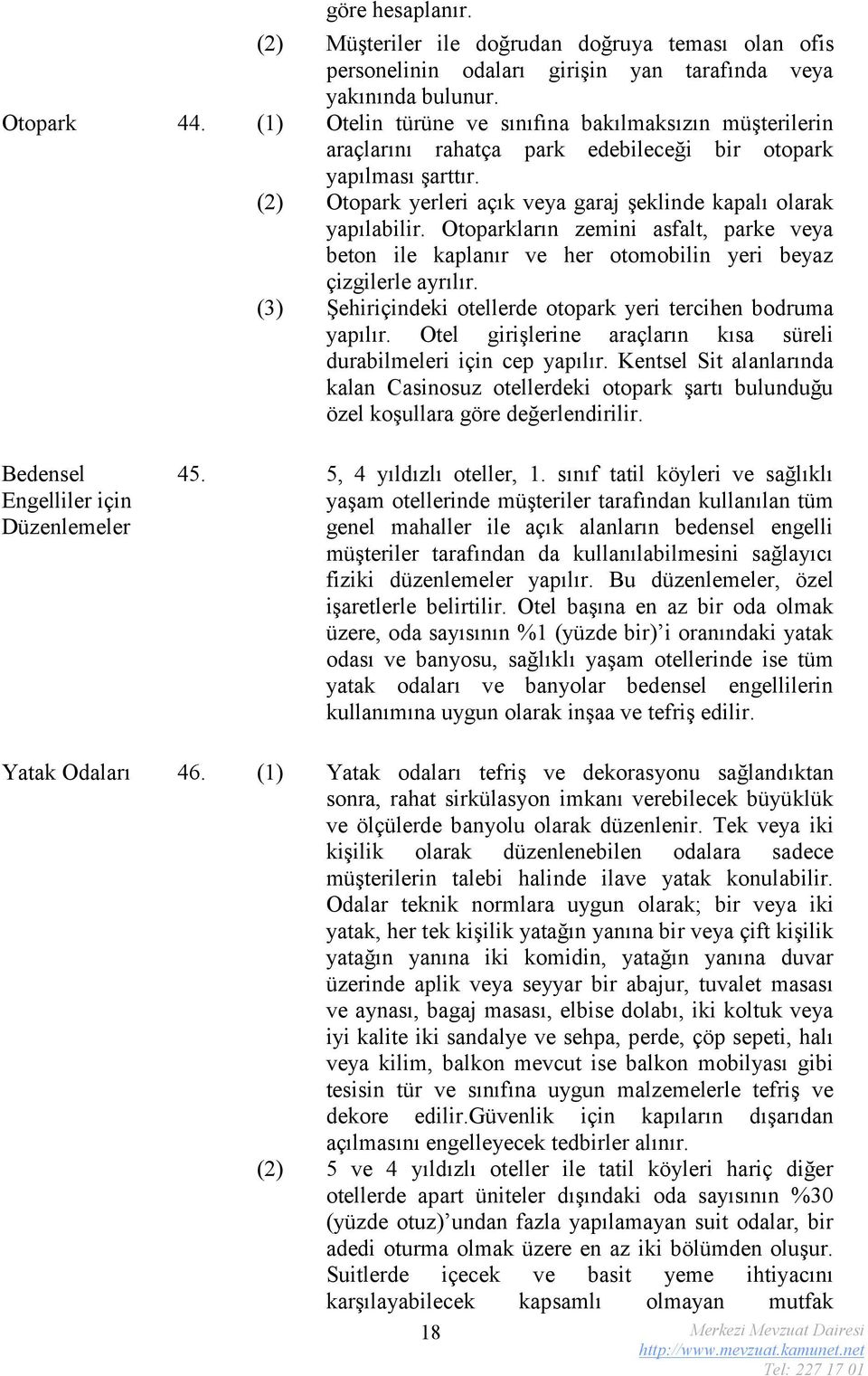 Otoparkların zemini asfalt, parke veya beton ile kaplanır ve her otomobilin yeri beyaz çizgilerle ayrılır. (3) Şehiriçindeki otellerde otopark yeri tercihen bodruma yapılır.