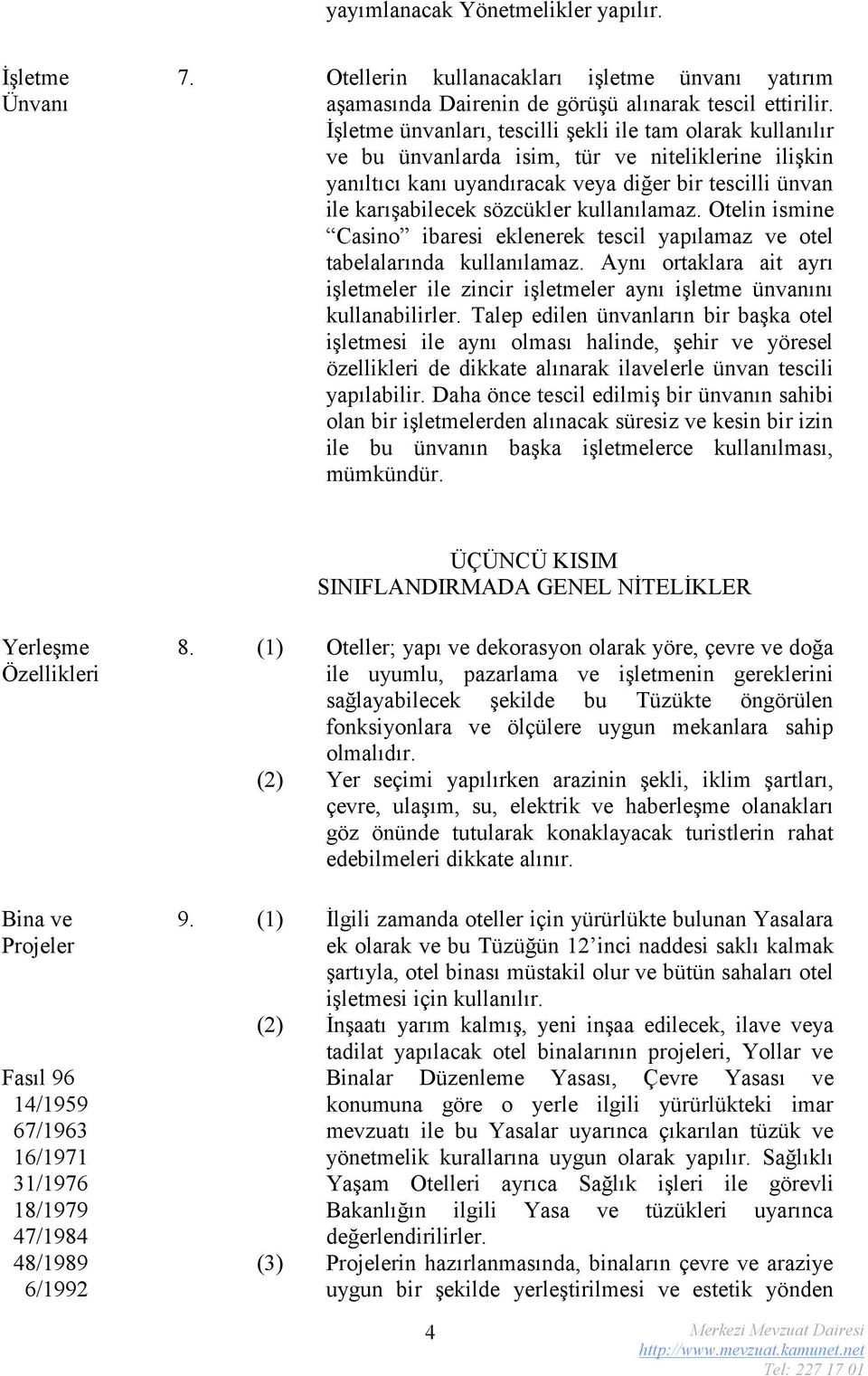 kullanılamaz. Otelin ismine Casino ibaresi eklenerek tescil yapılamaz ve otel tabelalarında kullanılamaz.