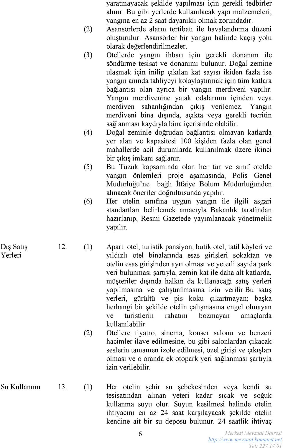 (3) Otellerde yangın ihbarı için gerekli donanım ile söndürme tesisat ve donanımı bulunur.