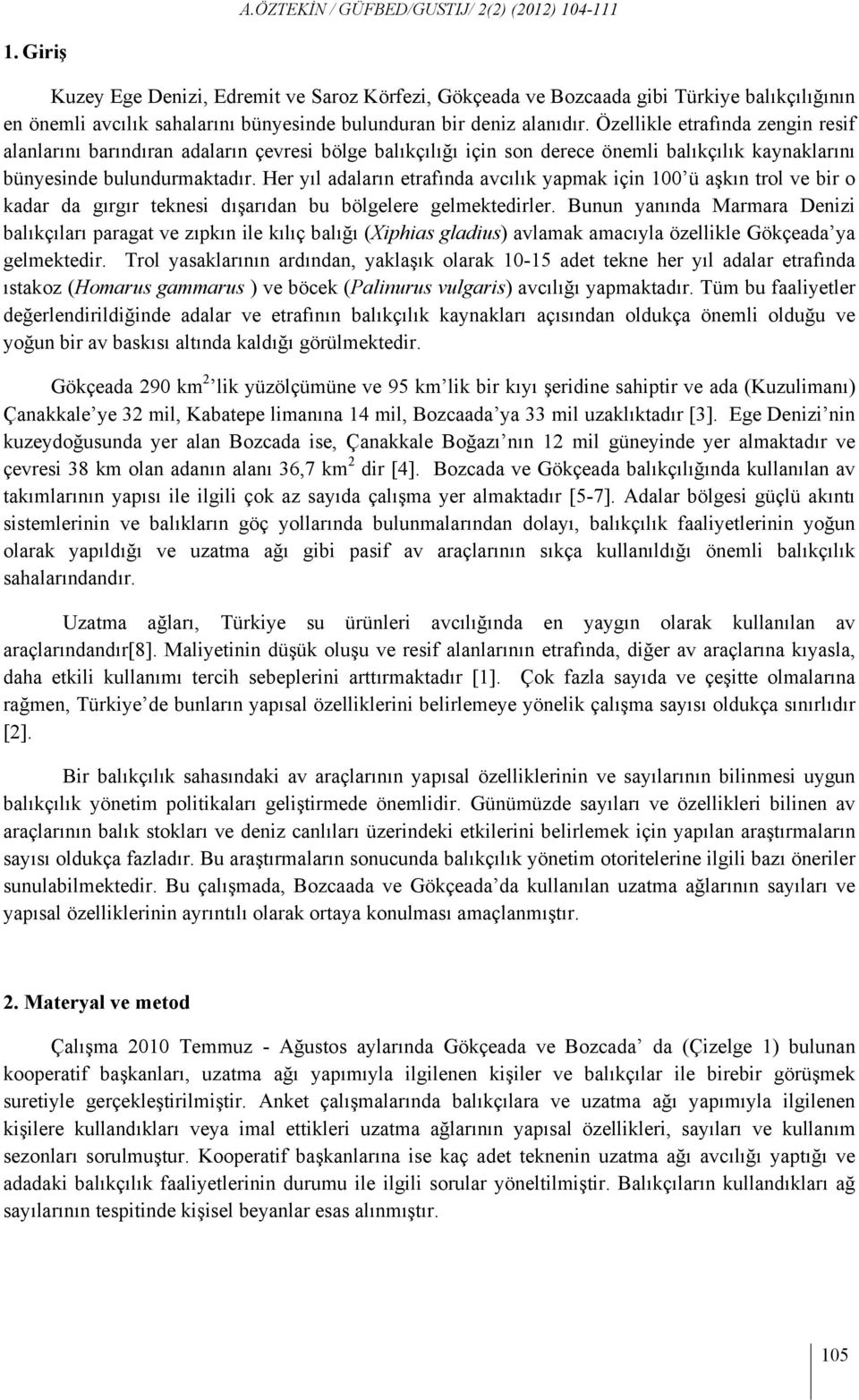 Her yıl adaların etrafında avcılık yapmak için 100 ü aşkın trol ve bir o kadar da gırgır teknesi dışarıdan bu bölgelere gelmektedirler.