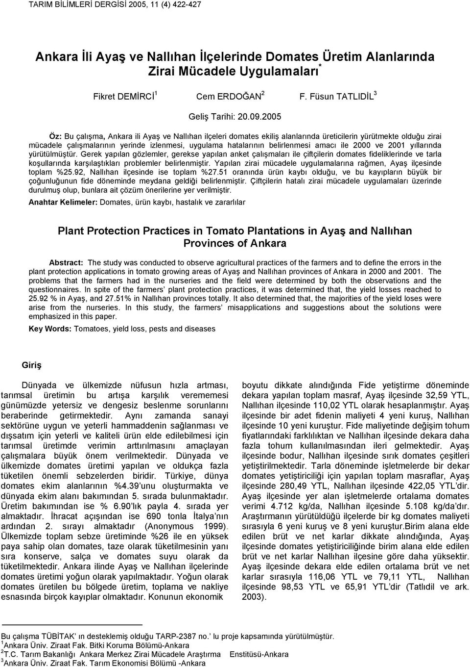 2005 Öz: Bu çalışma, Ankara ili Ayaş ve Nallıhan ilçeleri domates ekiliş alanlarında üreticilerin yürütmekte olduğu zirai mücadele çalışmalarının yerinde izlenmesi, uygulama hatalarının belirlenmesi