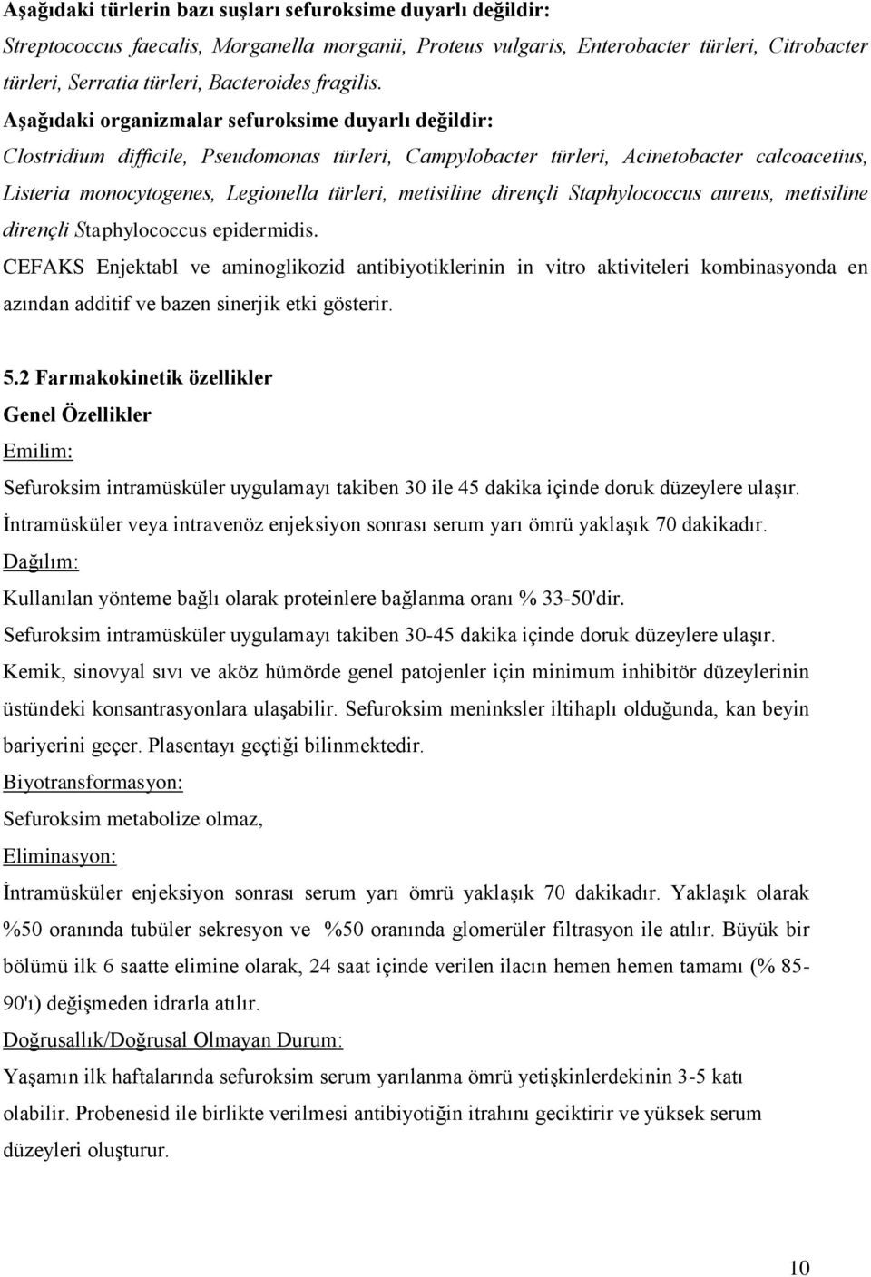 Aşağıdaki organizmalar sefuroksime duyarlı değildir: Clostridium difficile, Pseudomonas türleri, Campylobacter türleri, Acinetobacter calcoacetius, Listeria monocytogenes, Legionella türleri,