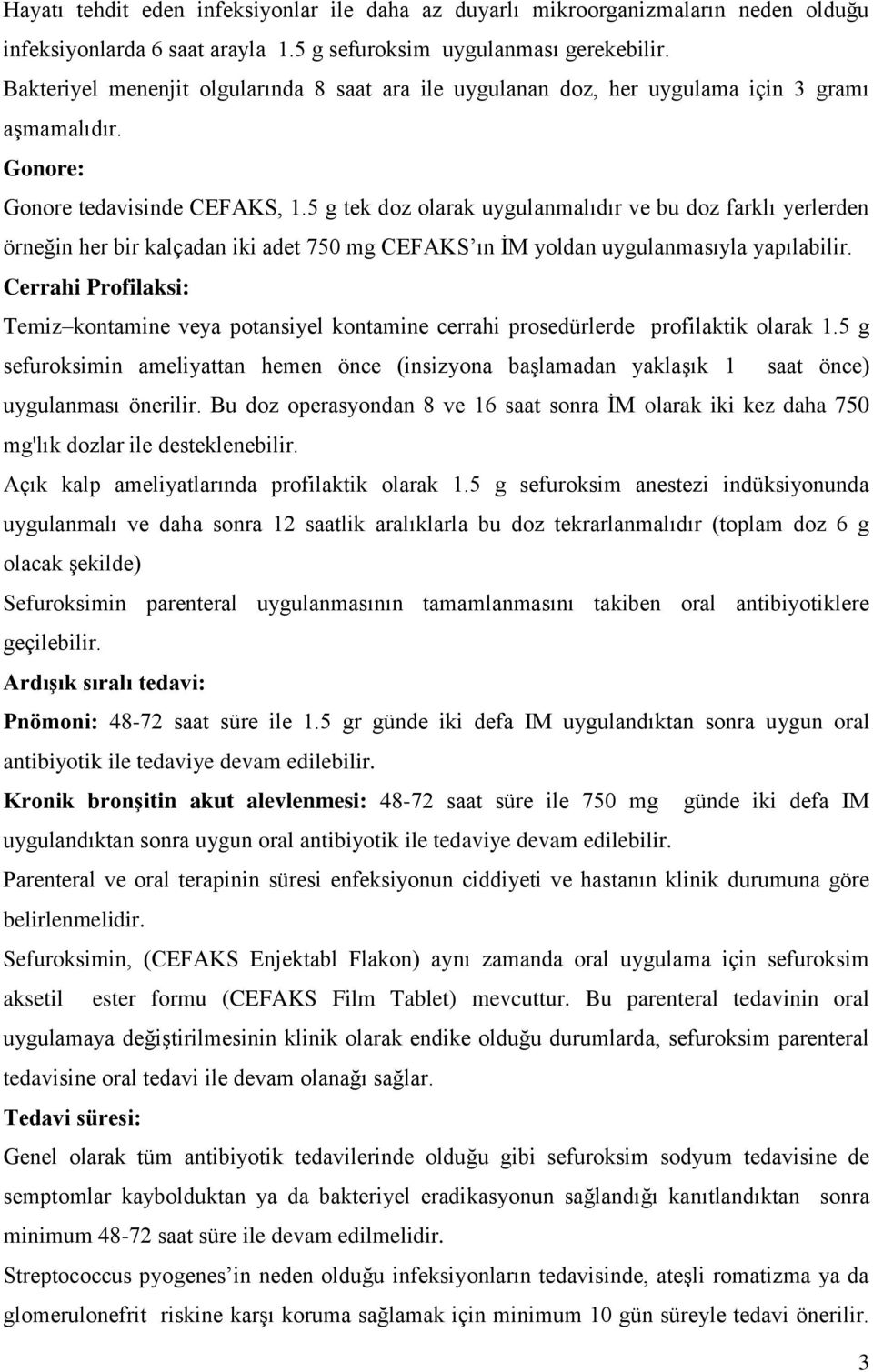 5 g tek doz olarak uygulanmalıdır ve bu doz farklı yerlerden örneğin her bir kalçadan iki adet 750 mg CEFAKS ın İM yoldan uygulanmasıyla yapılabilir.