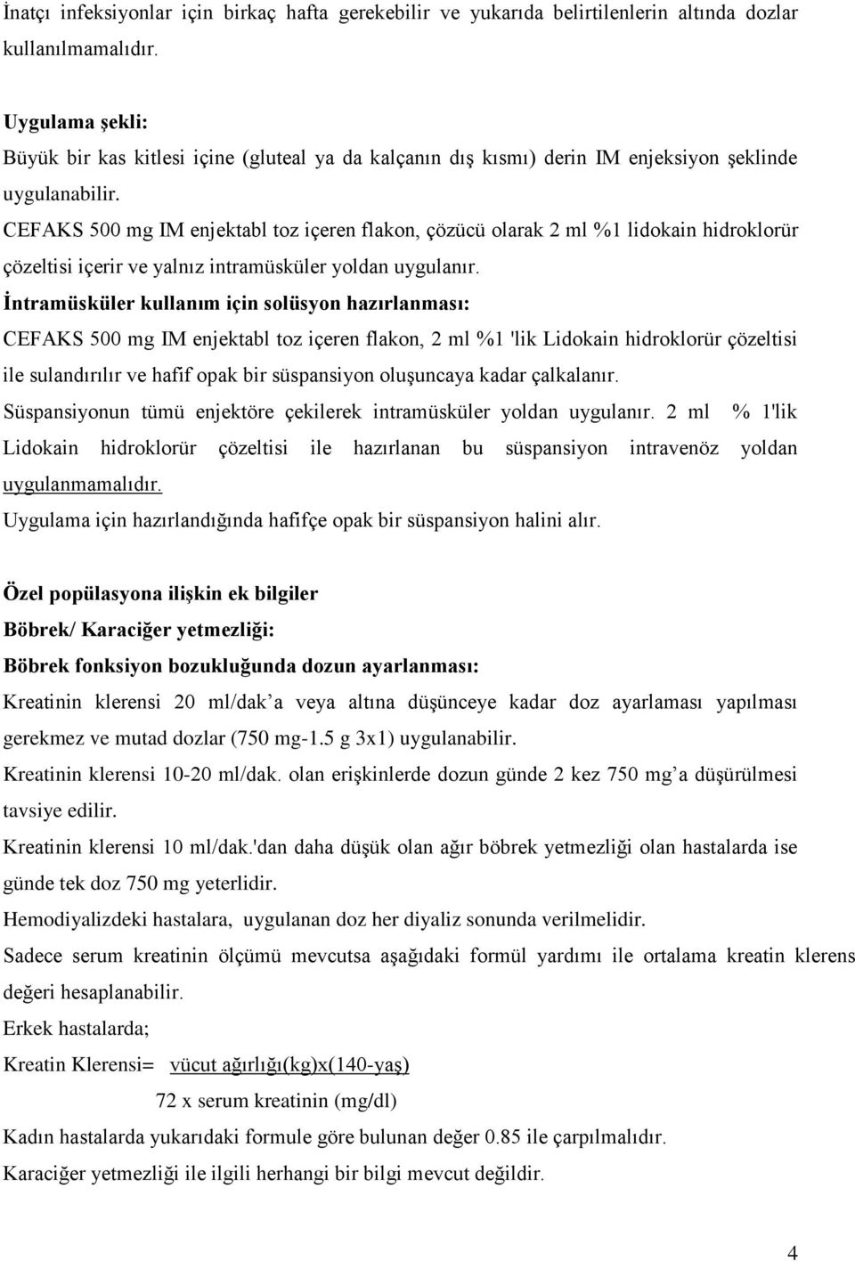 CEFAKS 500 mg IM enjektabl toz içeren flakon, çözücü olarak 2 ml %1 lidokain hidroklorür çözeltisi içerir ve yalnız intramüsküler yoldan uygulanır.