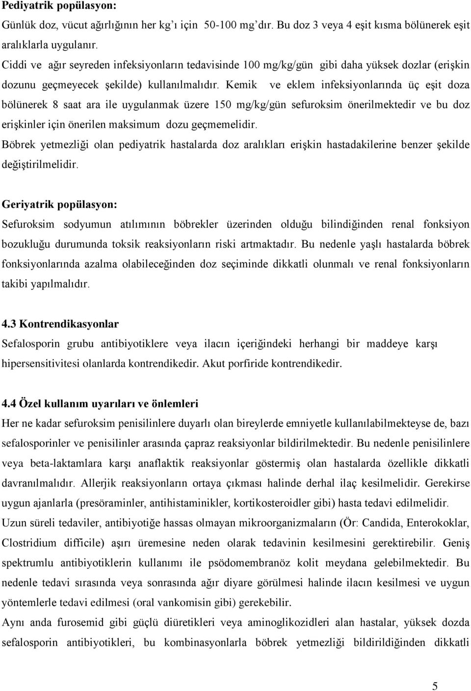 Kemik ve eklem infeksiyonlarında üç eşit doza bölünerek 8 saat ara ile uygulanmak üzere 150 mg/kg/gün sefuroksim önerilmektedir ve bu doz erişkinler için önerilen maksimum dozu geçmemelidir.