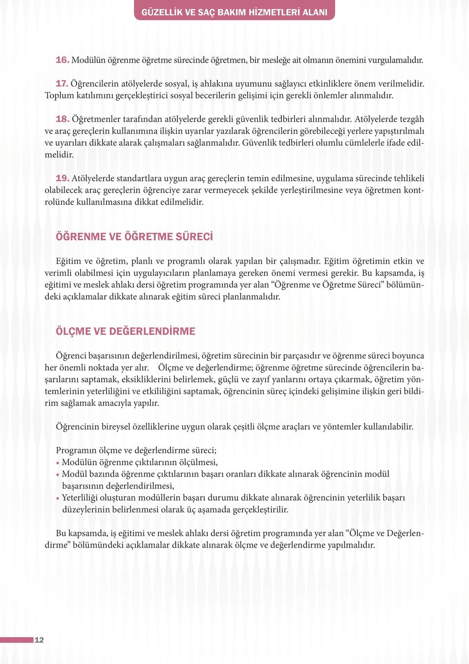 Atölyelerde tezgâh ve araç gereçlerin kullanımına ilişkin uyarılar yazılarak öğrencilerin görebileceği yerlere yapıştırılmalı ve uyarıları dikkate alarak çalışmaları sağlanmalıdır.