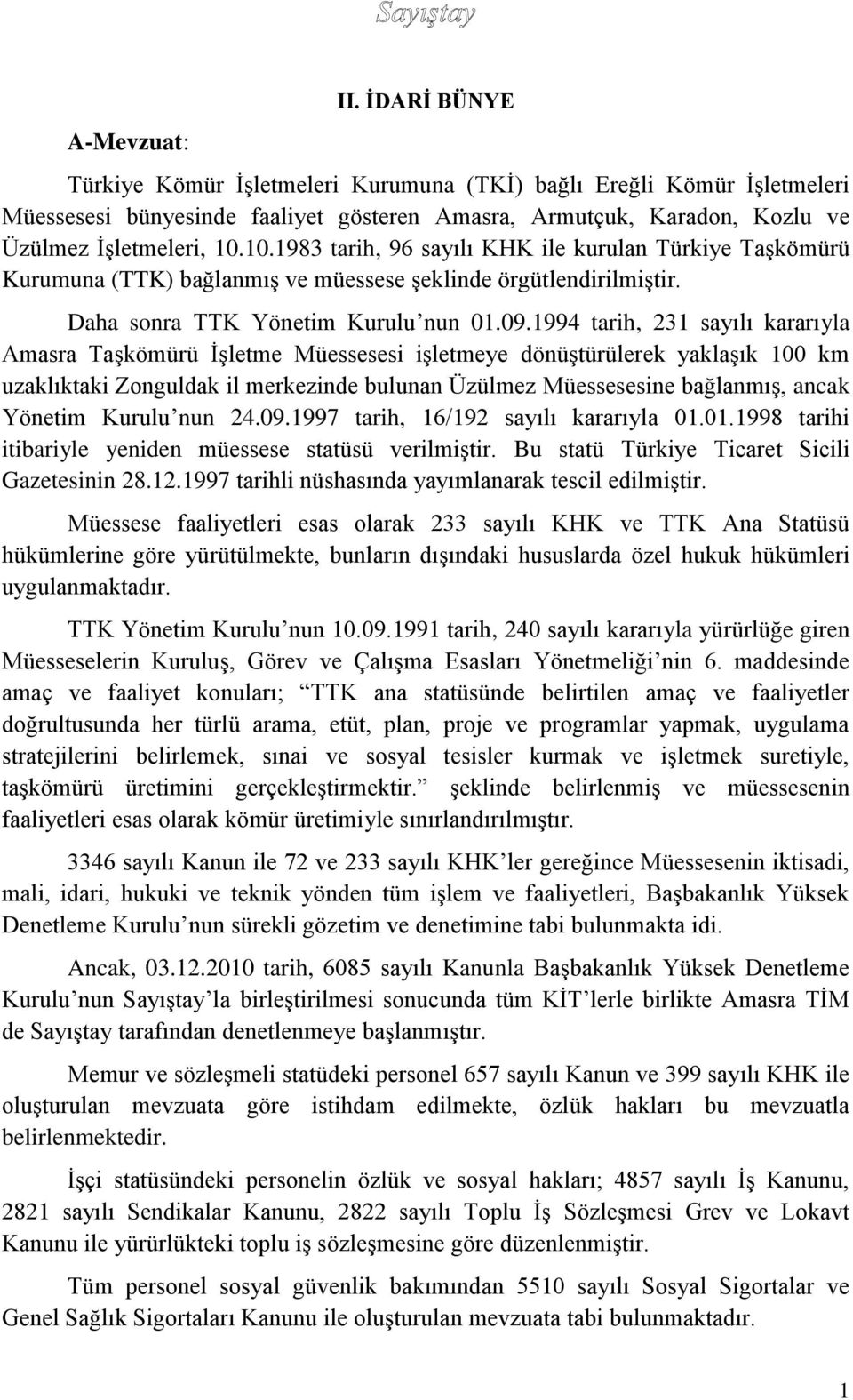 1994 tarih, 231 sayılı kararıyla Amasra Taşkömürü İşletme Müessesesi işletmeye dönüştürülerek yaklaşık 100 km uzaklıktaki Zonguldak il merkezinde bulunan Üzülmez Müessesesine bağlanmış, ancak Yönetim