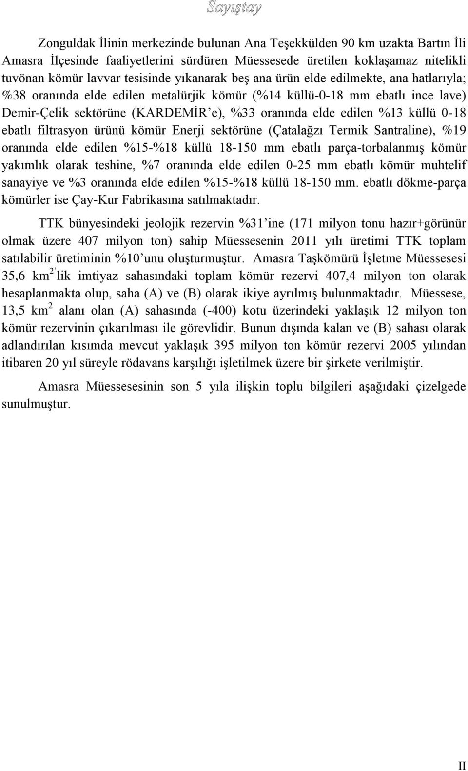 ebatlı filtrasyon ürünü kömür Enerji sektörüne (Çatalağzı Termik Santraline), %19 oranında elde edilen %15-%18 küllü 18-150 mm ebatlı parça-torbalanmış kömür yakımlık olarak teshine, %7 oranında elde