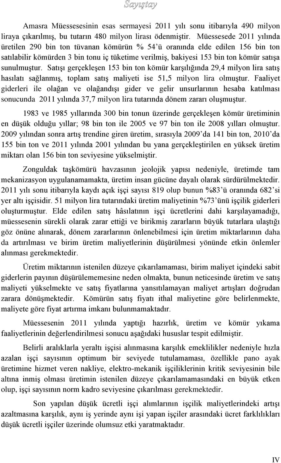 sunulmuştur. Satışı gerçekleşen 153 bin ton kömür karşılığında 29,4 milyon lira satış hasılatı sağlanmış, toplam satış maliyeti ise 51,5 milyon lira olmuştur.