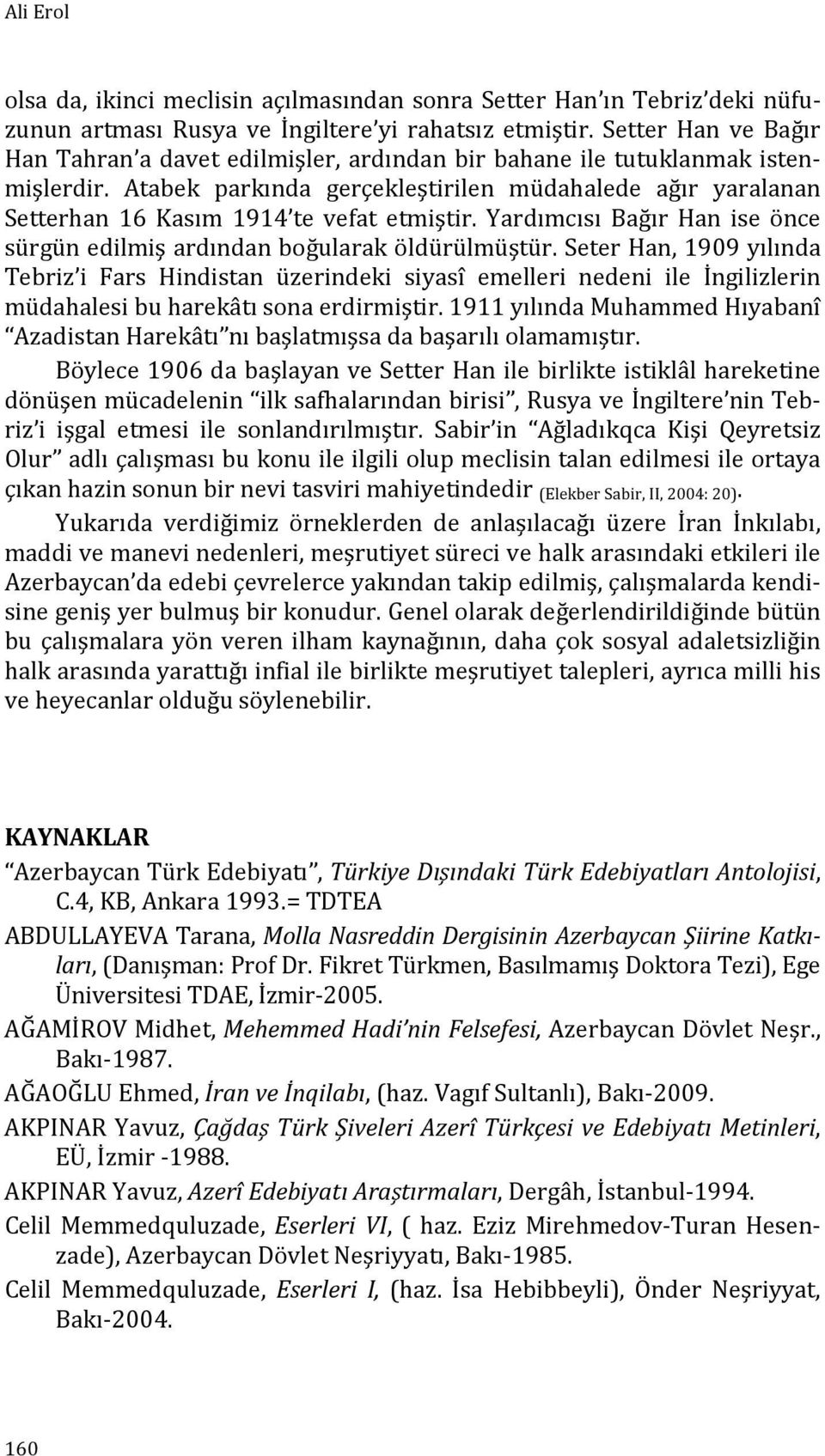 Atabek parkında gerçekleştirilen müdahalede ağır yaralanan Setterhan 16 Kasım 1914 te vefat etmiştir. Yardımcısı Bağır Han ise önce sürgün edilmiş ardından boğularak öldürülmüştür.