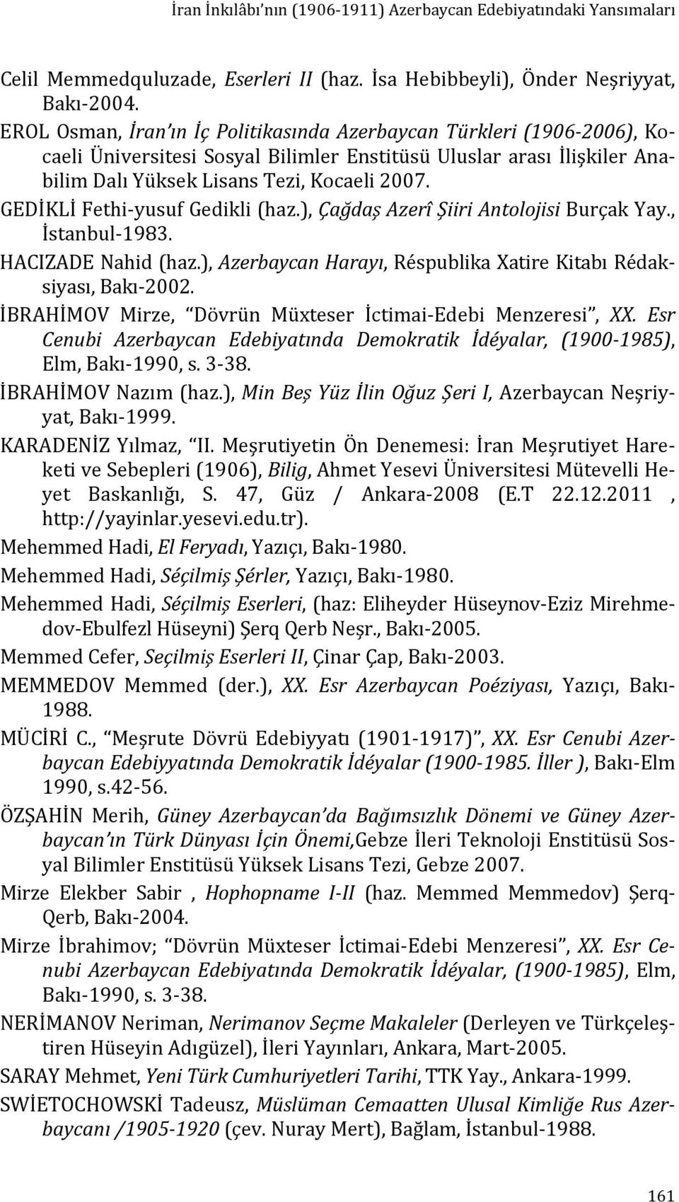GEDİKLİ Fethi yusuf Gedikli (haz.), Çağdaş Azerî Şiiri Antolojisi Burçak Yay., İstanbul 1983. HACIZADE Nahid (haz.), Azerbaycan Harayı, Réspublika Xatire Kitabı Rédaksiyası, Bakı 2002.