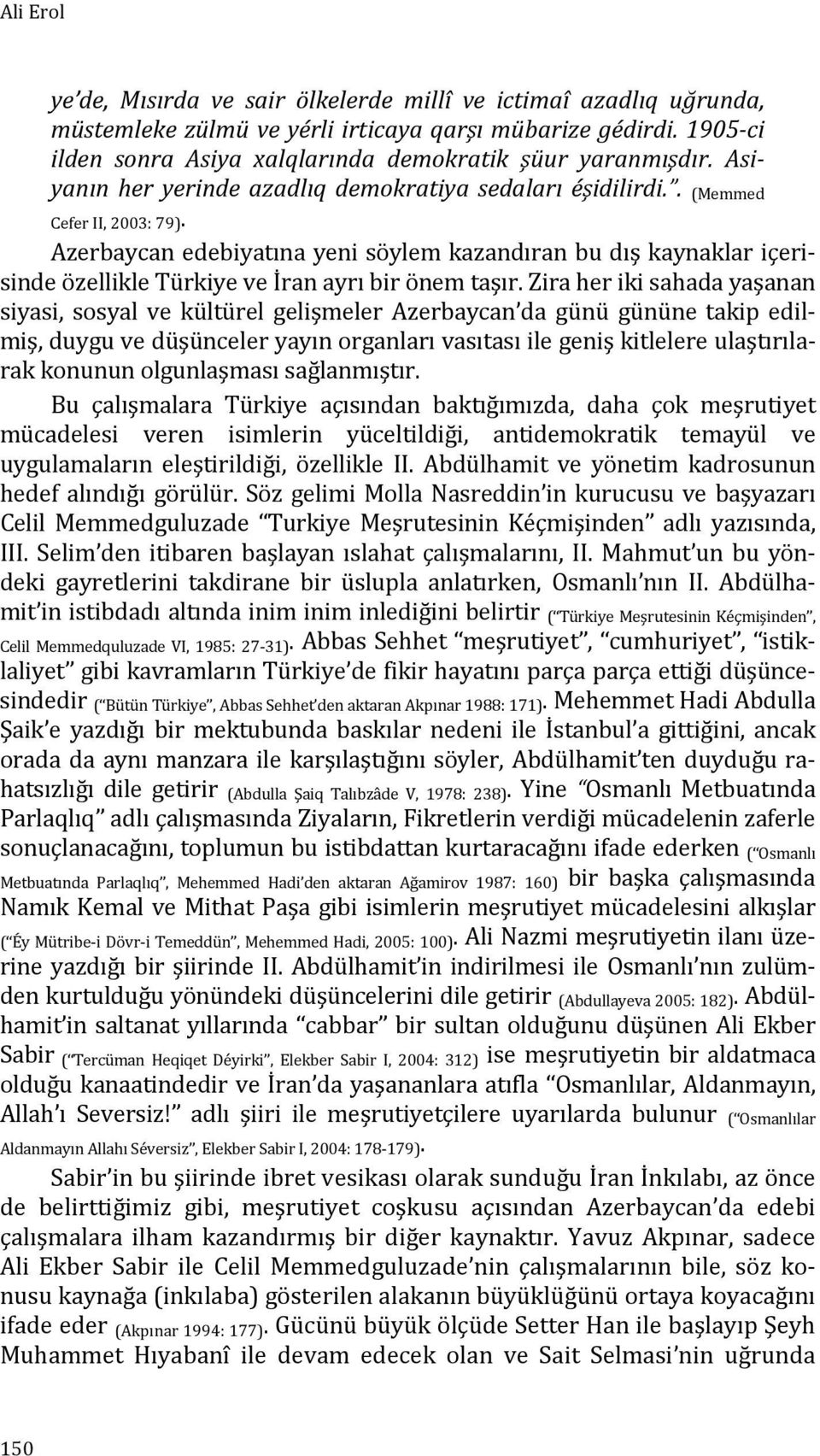 Azerbaycan edebiyatına yeni söylem kazandıran bu dış kaynaklar içerisinde özellikle Türkiye ve İran ayrı bir önem taşır.