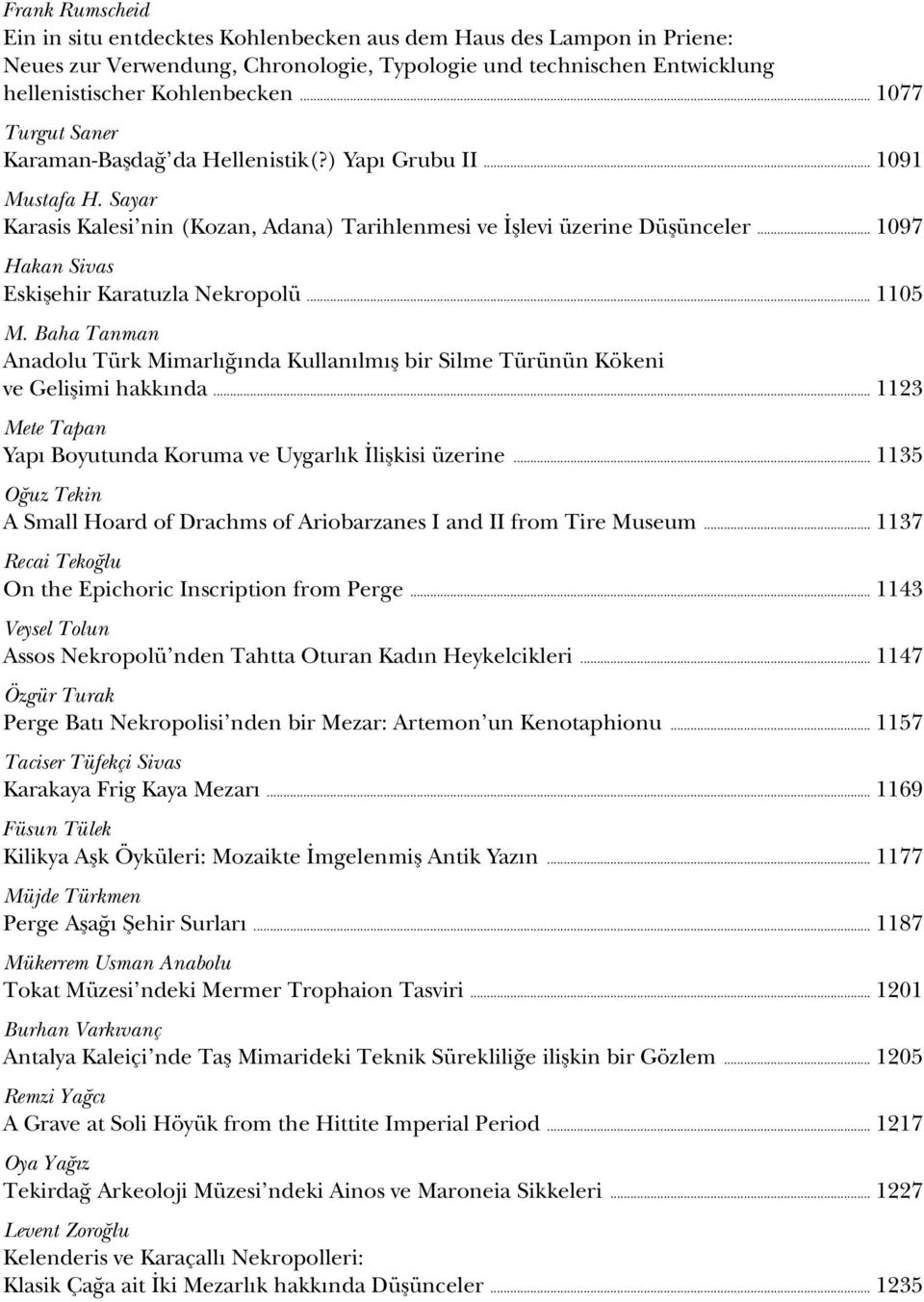 .. 1097 Hakan Sivas Eskişehir Karatuzla Nekropolü... 1105 M. Baha Tanman Anadolu Türk Mimarlığında Kullanılmış bir Silme Türünün Kökeni ve Gelişimi hakkında.