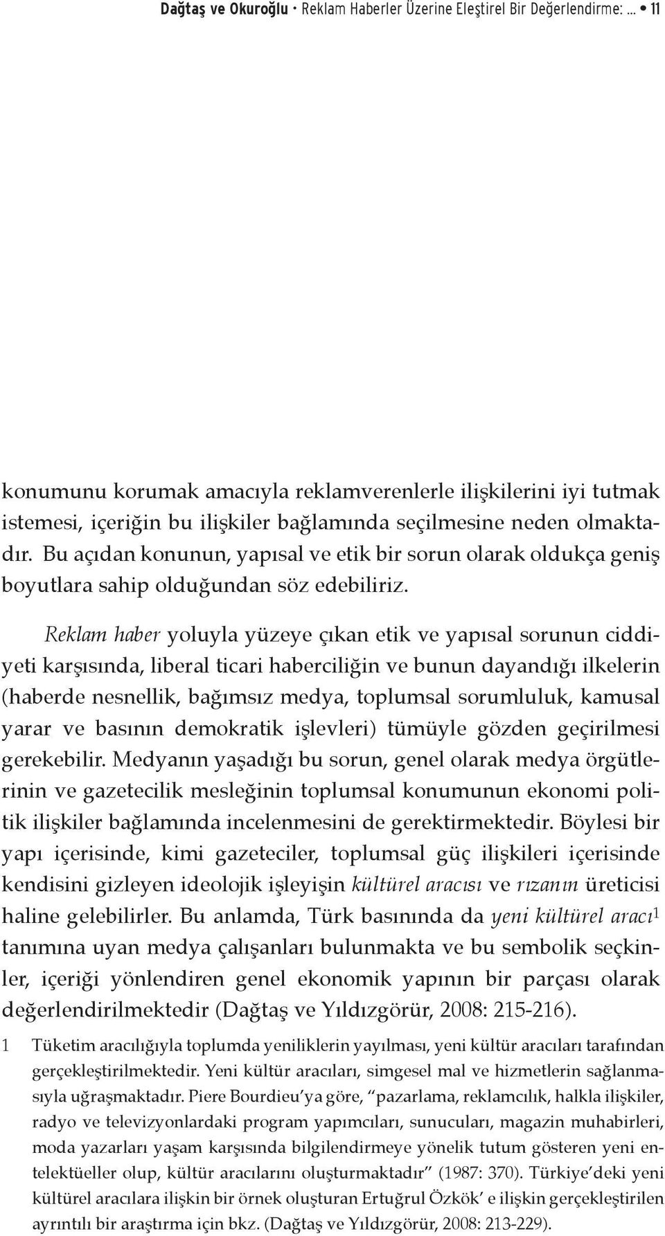 Bu açıdan konunun, yapısal ve etik bir sorun olarak oldukça geniş boyutlara sahip olduğundan söz edebiliriz.