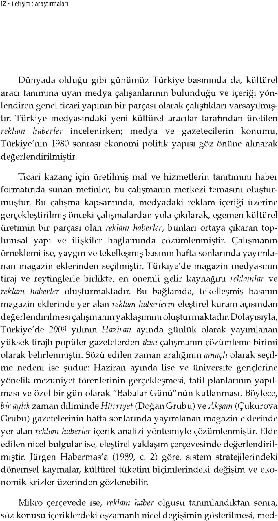 Türkiye medyasındaki yeni kültürel aracılar tarafından üretilen reklam haberler incelenirken; medya ve gazetecilerin konumu, Türkiye nin 1980 sonrası ekonomi politik yapısı göz önüne alınarak