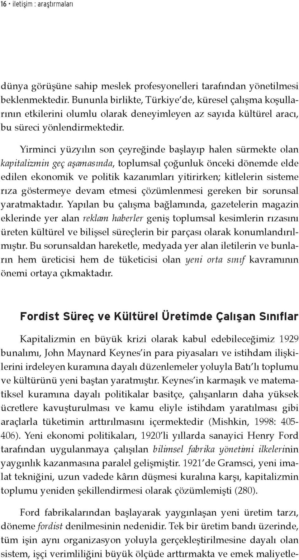 Yirminci yüzyılın son çeyreğinde başlayıp halen sürmekte olan kapitalizmin geç aşamasında, toplumsal çoğunluk önceki dönemde elde edilen ekonomik ve politik kazanımları yitirirken; kitlelerin sisteme