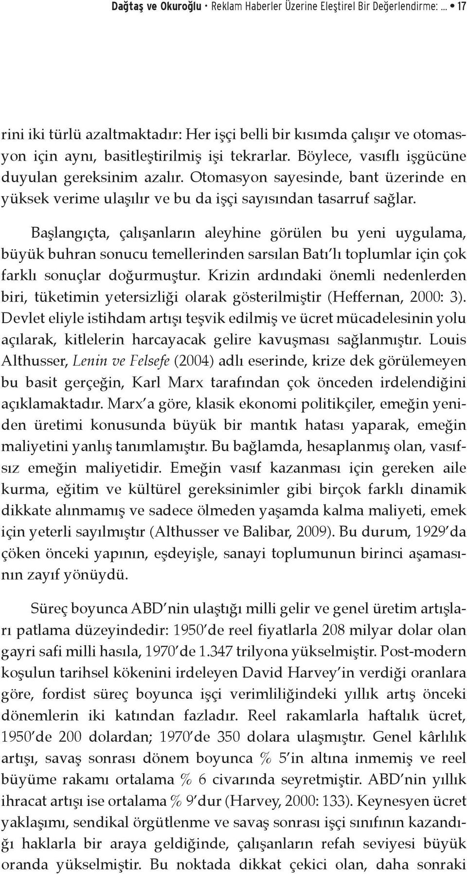 Başlangıçta, çalışanların aleyhine görülen bu yeni uygulama, büyük buhran sonucu temellerinden sarsılan Batı lı toplumlar için çok farklı sonuçlar doğurmuştur.