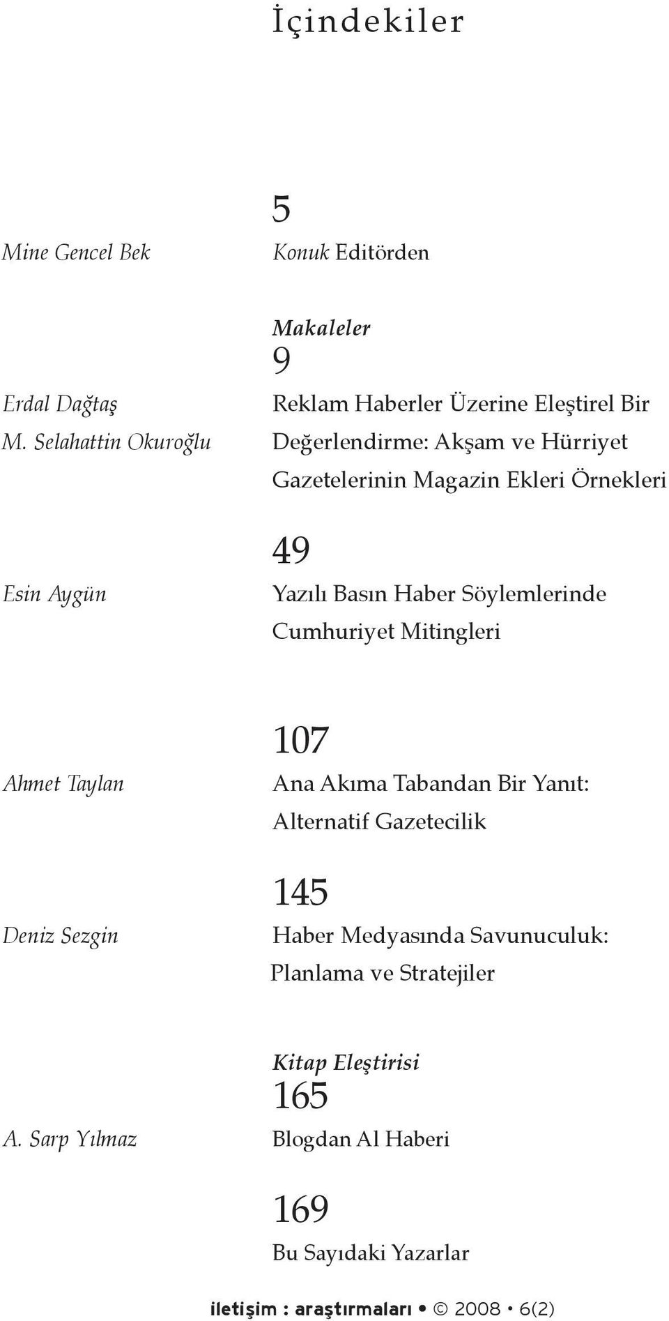 Söylemlerinde Cumhuriyet Mitingleri Ahmet Taylan Deniz Sezgin 107 Ana Akıma Tabandan Bir Yanıt: Alternatif Gazetecilik 145 Haber