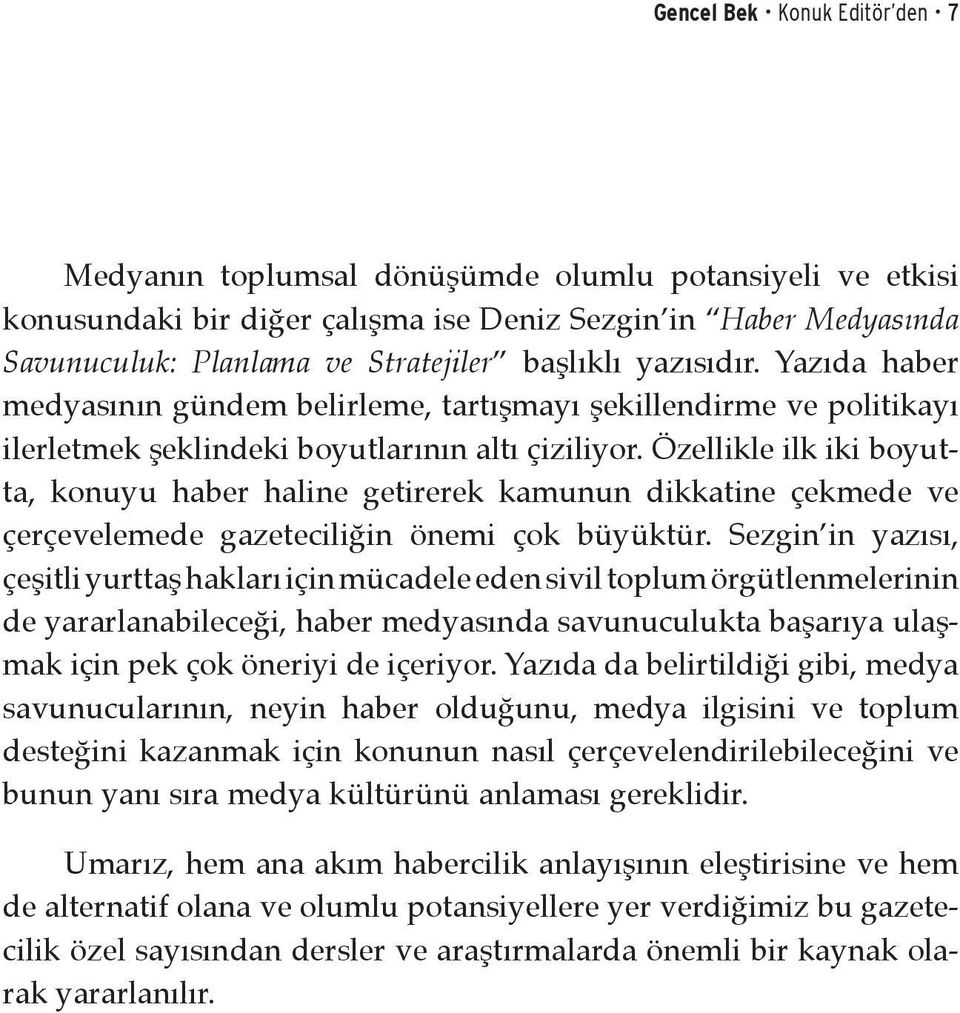 Özellikle ilk iki boyutta, konuyu haber haline getirerek kamunun dikkatine çekmede ve çerçevelemede gazeteciliğin önemi çok büyüktür.