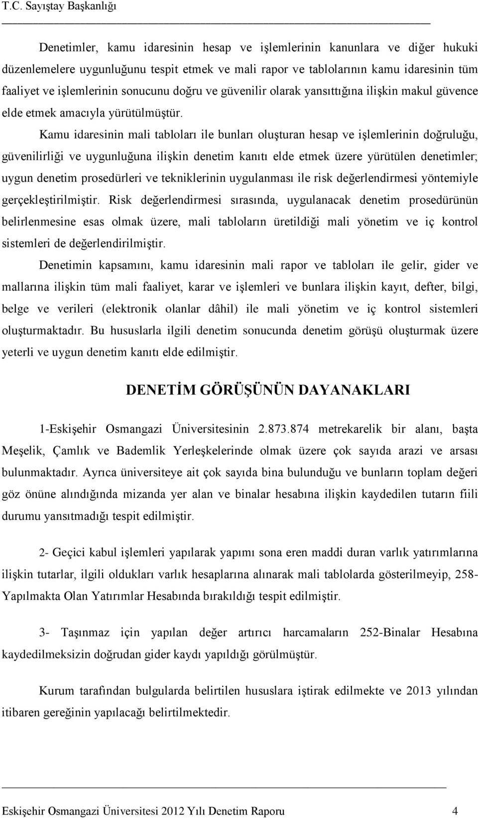 Kamu idaresinin mali tabloları ile bunları oluşturan hesap ve işlemlerinin doğruluğu, güvenilirliği ve uygunluğuna ilişkin denetim kanıtı elde etmek üzere yürütülen denetimler; uygun denetim