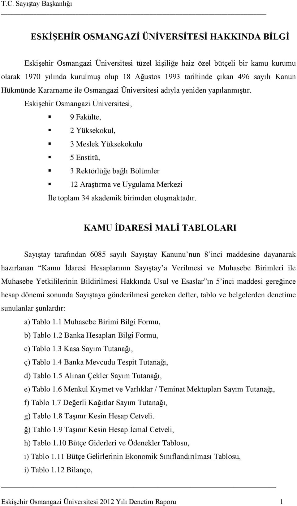 Eskişehir Osmangazi Üniversitesi, 9 Fakülte, 2 Yüksekokul, 3 Meslek Yüksekokulu 5 Enstitü, 3 Rektörlüğe bağlı Bölümler 12 Araştırma ve Uygulama Merkezi İle toplam 34 akademik birimden oluşmaktadır.