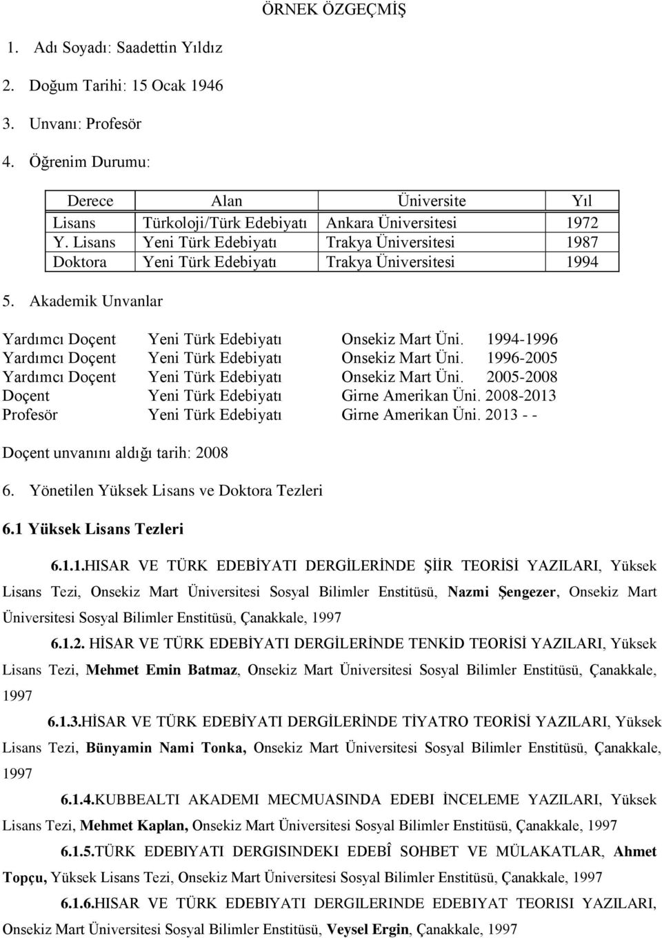 Lisans Yeni Türk Edebiyatı Trakya Üniversitesi 1987 Doktora Yeni Türk Edebiyatı Trakya Üniversitesi 1994 5. Akademik Unvanlar Yardımcı Doçent Yeni Türk Edebiyatı Onsekiz Mart Üni.