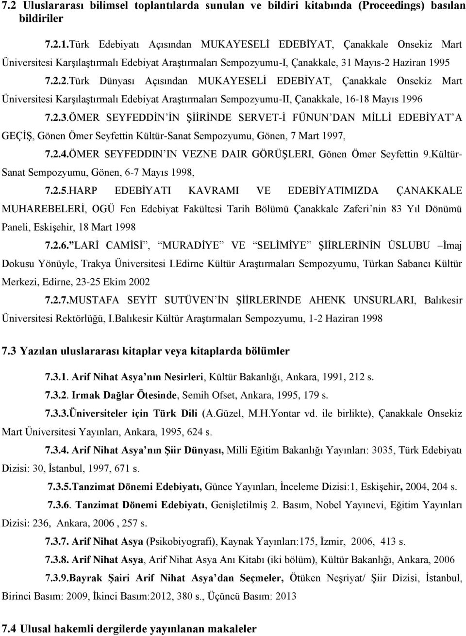 Haziran 1995 7.2.2.Türk Dünyası Açısından MUKAYESELİ EDEBİYAT, Çanakkale Onsekiz Mart Üniversitesi Karşılaştırmalı Edebiyat Araştırmaları Sempozyumu-II, Çanakkale, 16-18 Mayıs 1996 7.2.3.