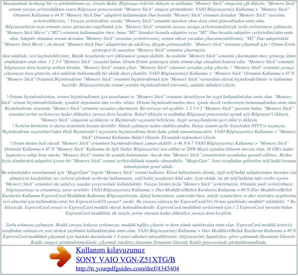 VAIO Bilgisayarinizi Kullanma > "Memory Stick" Ortamini Kullanma n 44 N "Memory Stick Duo" adaptörü kullanmadan Duo boyutlu "Memory Stick" ortamini dorudan "Memory Stick" yuvasina yerletirebilirsiniz.