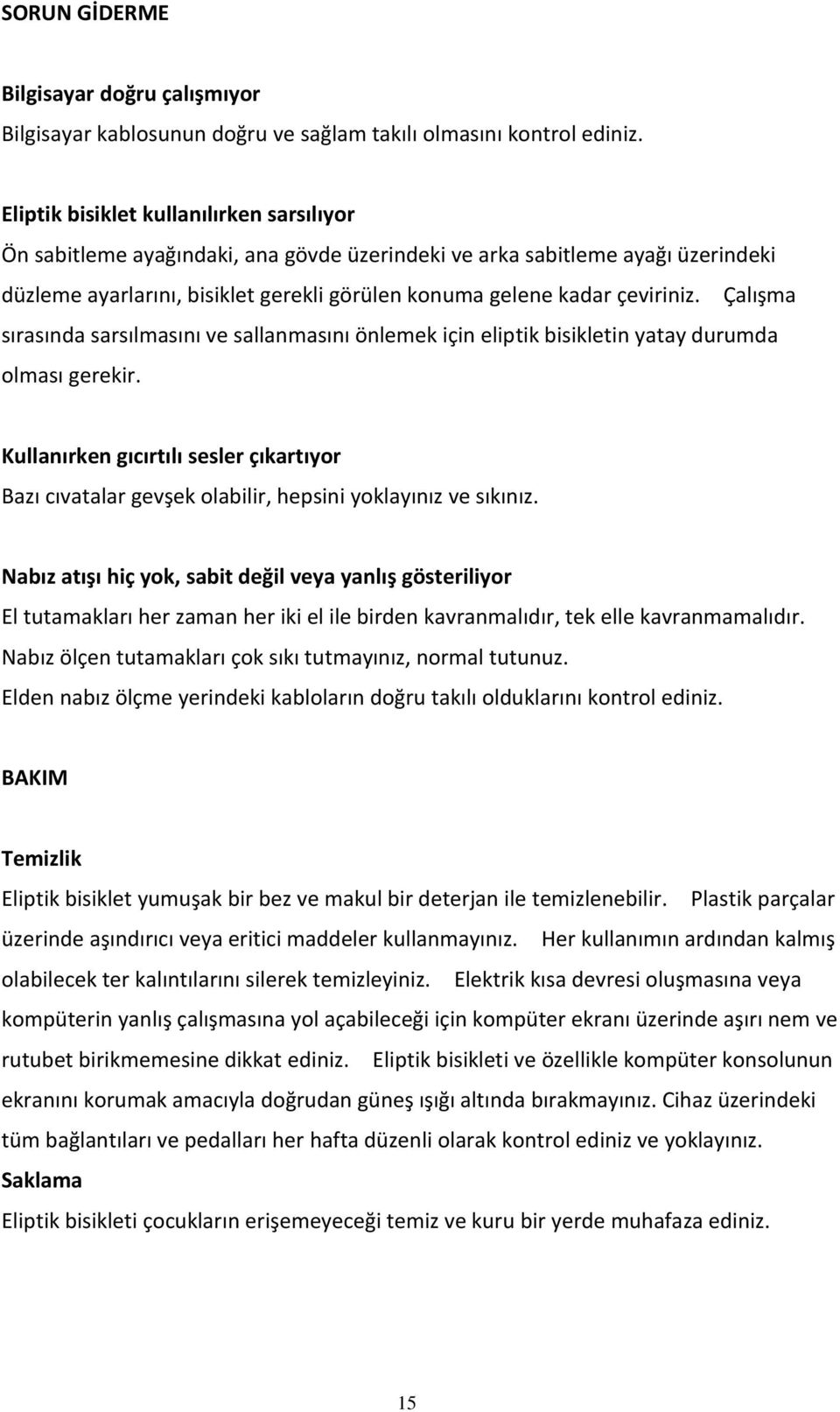 Çalışma sırasında sarsılmasını ve sallanmasını önlemek için eliptik bisikletin yatay durumda olması gerekir.