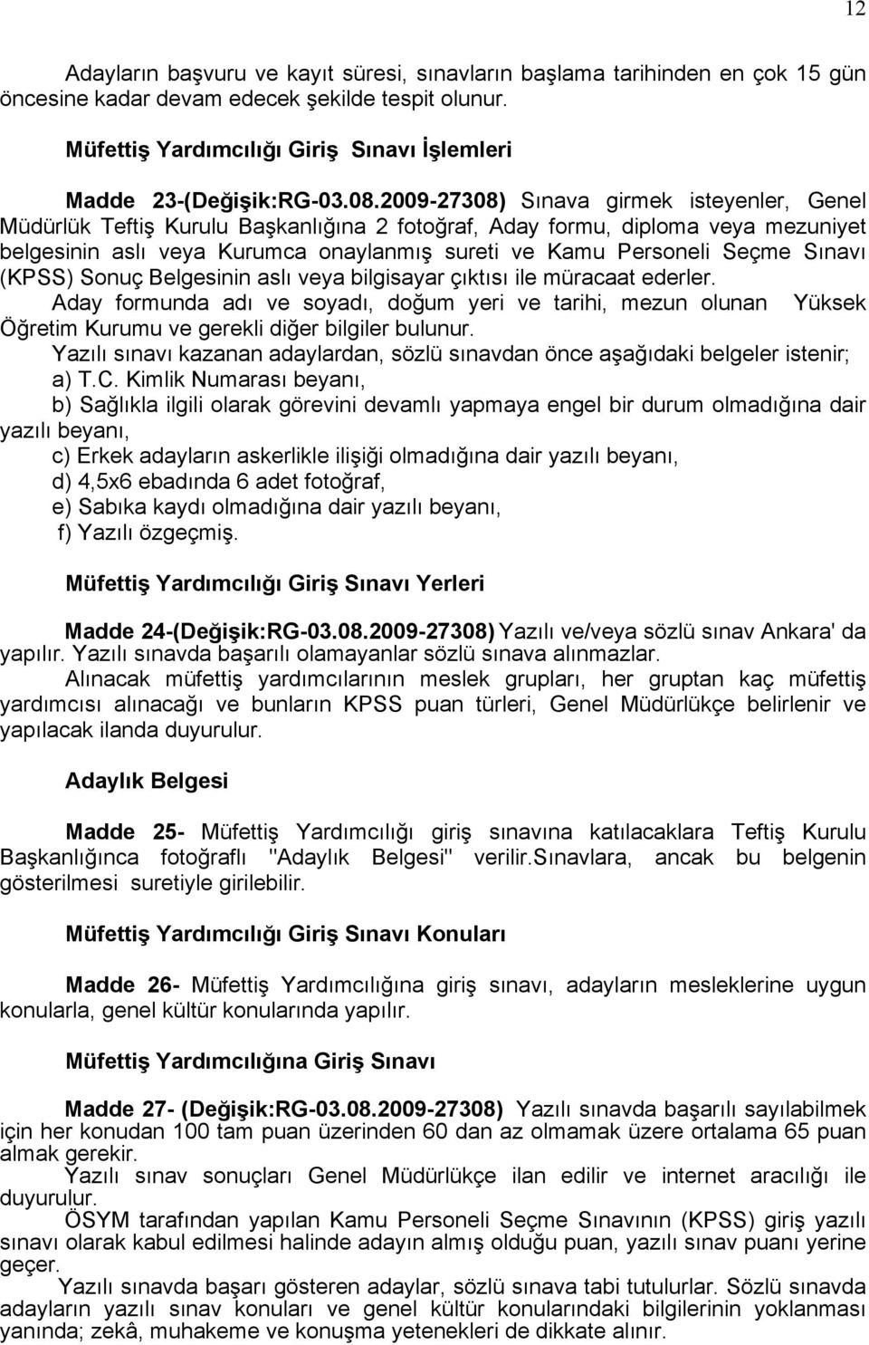 2009-27308) Sınava girmek isteyenler, Genel Müdürlük Teftiş Kurulu Başkanlığına 2 fotoğraf, Aday formu, diploma veya mezuniyet belgesinin aslı veya Kurumca onaylanmış sureti ve Kamu Personeli Seçme