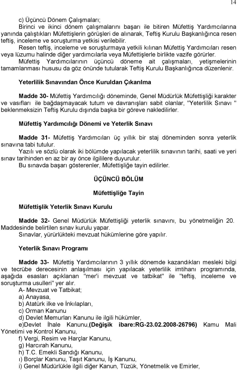 Resen teftiş, inceleme ve soruşturmaya yetkili kılınan Müfettiş Yardımcıları resen veya lüzumu halinde diğer yardımcılarla veya Müfettişlerle birlikte vazife görürler.