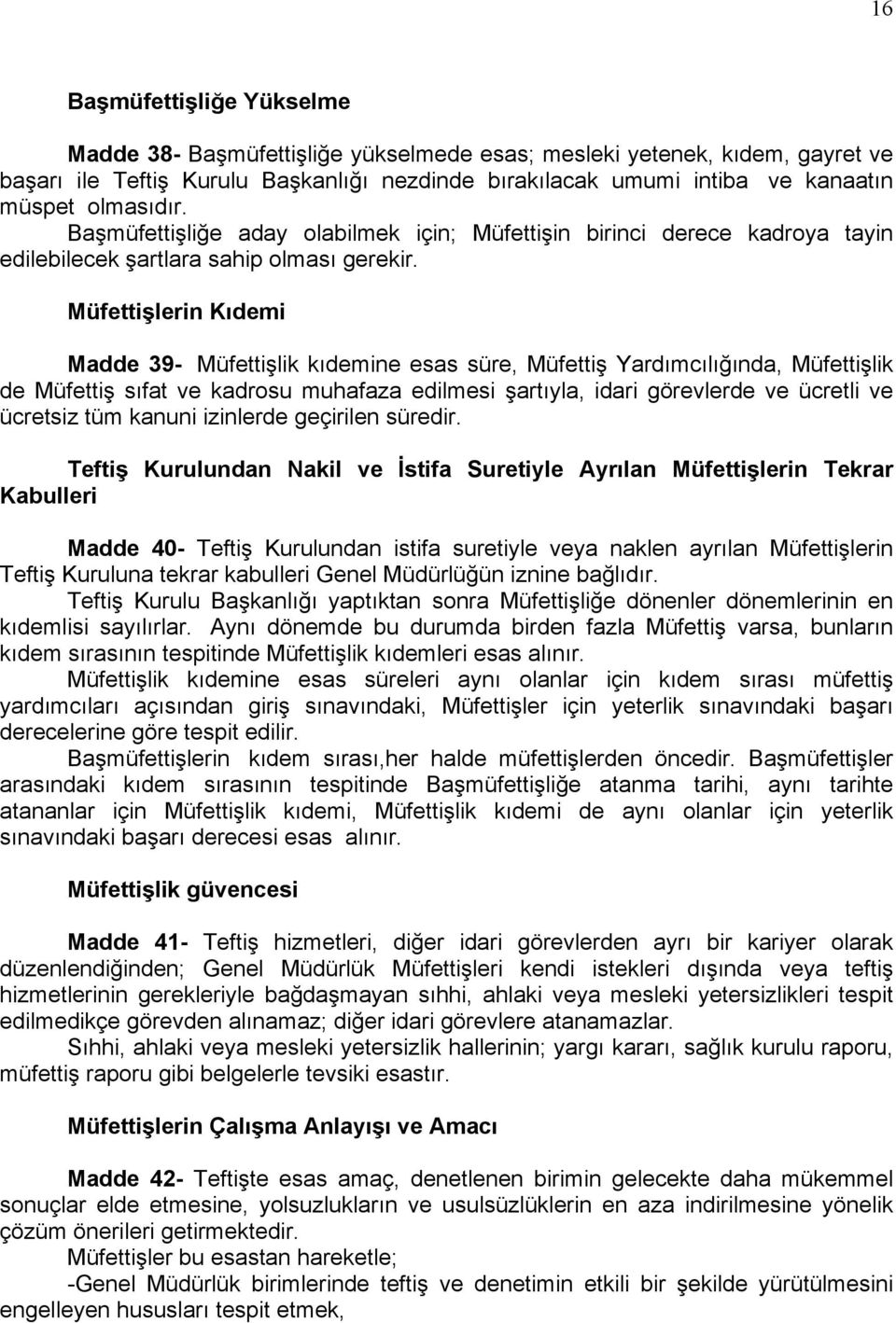 Müfettişlerin Kıdemi Madde 39- Müfettişlik kıdemine esas süre, Müfettiş Yardımcılığında, Müfettişlik de Müfettiş sıfat ve kadrosu muhafaza edilmesi şartıyla, idari görevlerde ve ücretli ve ücretsiz