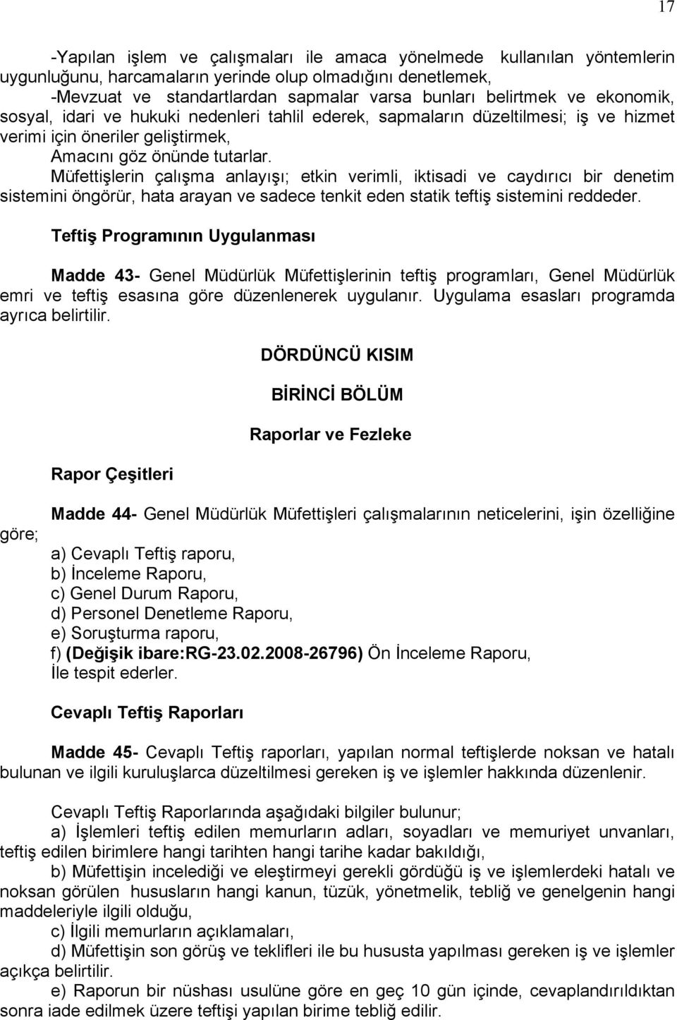 Müfettişlerin çalışma anlayışı; etkin verimli, iktisadi ve caydırıcı bir denetim sistemini öngörür, hata arayan ve sadece tenkit eden statik teftiş sistemini reddeder.