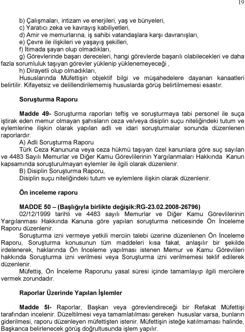 h) Dirayetli olup olmadıkları, Hususlarında Müfettişin objektif bilgi ve müşahedelere dayanan kanaatleri belirtilir. Kifayetsiz ve delillendirilememiş hususlarda görüş belirtilmemesi esastır.