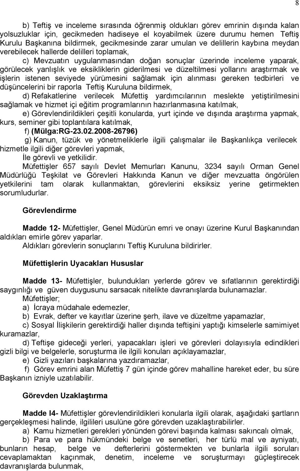 eksikliklerin giderilmesi ve düzeltilmesi yollarını araştırmak ve işlerin istenen seviyede yürümesini sağlamak için alınması gereken tedbirleri ve düşüncelerini bir raporla Teftiş Kuruluna bildirmek,