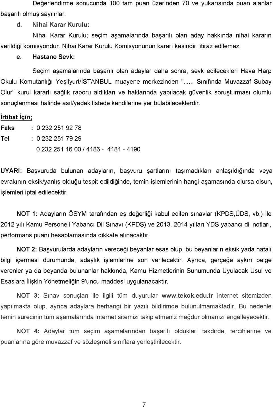 ilemez. e. Hastane Sevk: Seçim aşamalarında başarılı olan adaylar daha sonra, sevk edilecekleri Hava Harp Okulu Komutanlığı Yeşilyurt/İSTANBUL muayene merkezinden ".