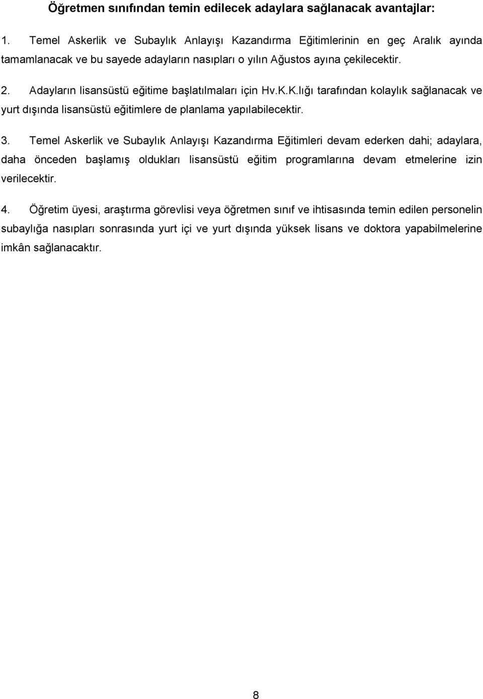 Adayların lisansüstü eğitime başlatılmaları için Hv.K.K.lığı tarafından kolaylık sağlanacak ve yurt dışında lisansüstü eğitimlere de planlama yapılabilecektir. 3.