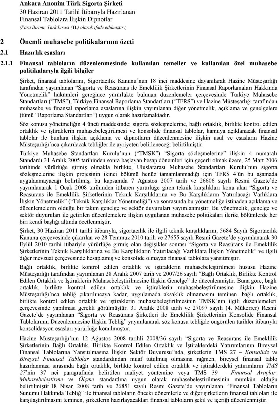 1 Finansal tabloların düzenlenmesinde kullanılan temeller ve kullanılan özel muhasebe politikalarıyla ilgili bilgiler Şirket, finansal tablolarını, Sigortacılık Kanunu nun 18 inci maddesine