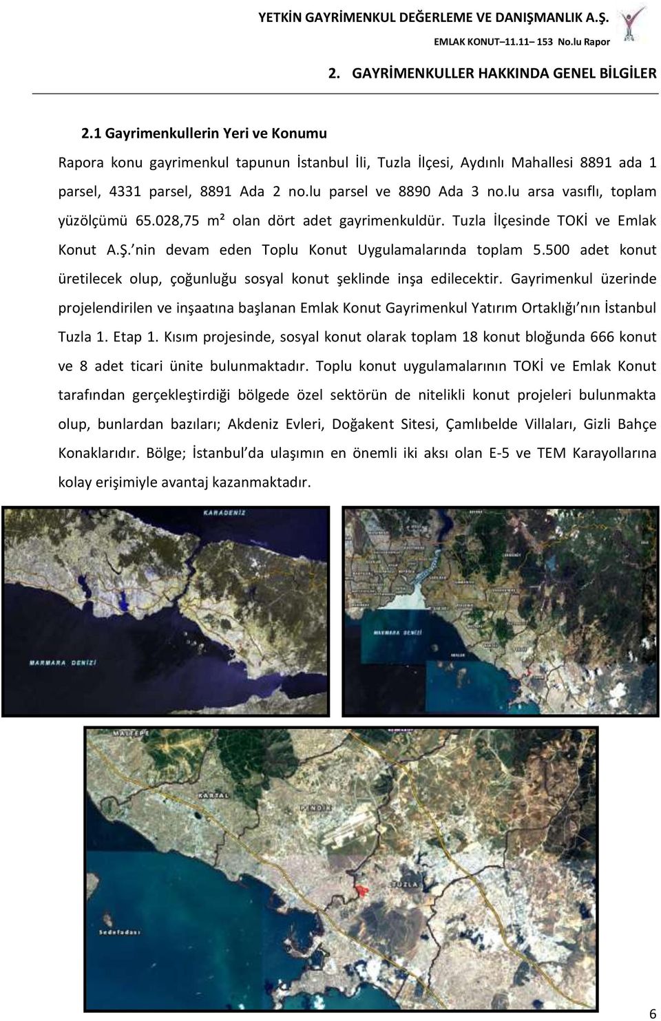 lu arsa vasıflı, toplam yüzölçümü 65.028,75 m² olan dört adet gayrimenkuldür. Tuzla İlçesinde TOKİ ve Emlak Konut A.Ş. nin devam eden Toplu Konut Uygulamalarında toplam 5.