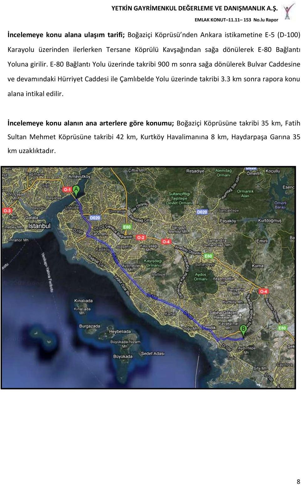 E-80 Bağlantı Yolu üzerinde takribi 900 m sonra sağa dönülerek Bulvar Caddesine ve devamındaki Hürriyet Caddesi ile Çamlıbelde Yolu üzerinde