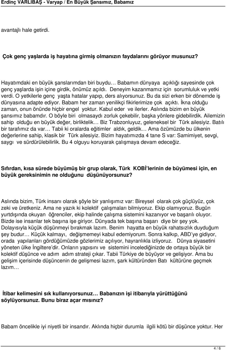 O yetkilerle genç yaşta hatalar yapıp, ders alıyorsunuz. Bu da sizi erken bir dönemde iş dünyasına adapte ediyor. Babam her zaman yenilikçi fikirlerimize çok açıktı.