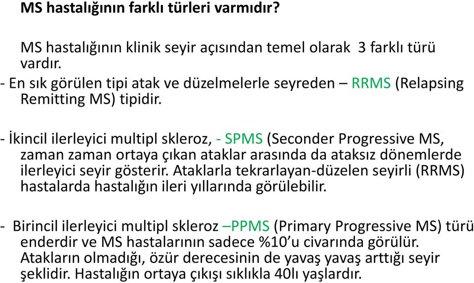 - İkincil ilerleyici multipl skleroz, - SPMS (Seconder Progressive MS, zaman zaman ortaya çıkan ataklar arasında da ataksız dönemlerde ilerleyici seyir gösterir.