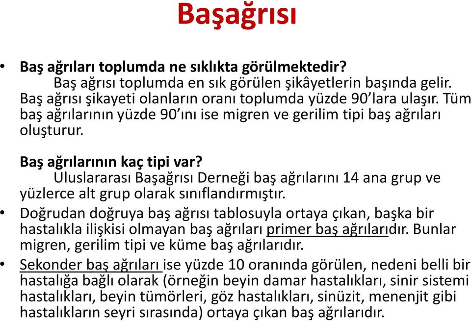 Uluslararası Başağrısı Derneği baş ağrılarını 14 ana grup ve yüzlerce alt grup olarak sınıflandırmıştır.