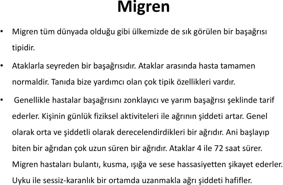 Kişinin günlük fiziksel aktiviteleri ile ağrının şiddeti artar. Genel olarak orta ve şiddetli olarak derecelendirdikleri bir ağrıdır.