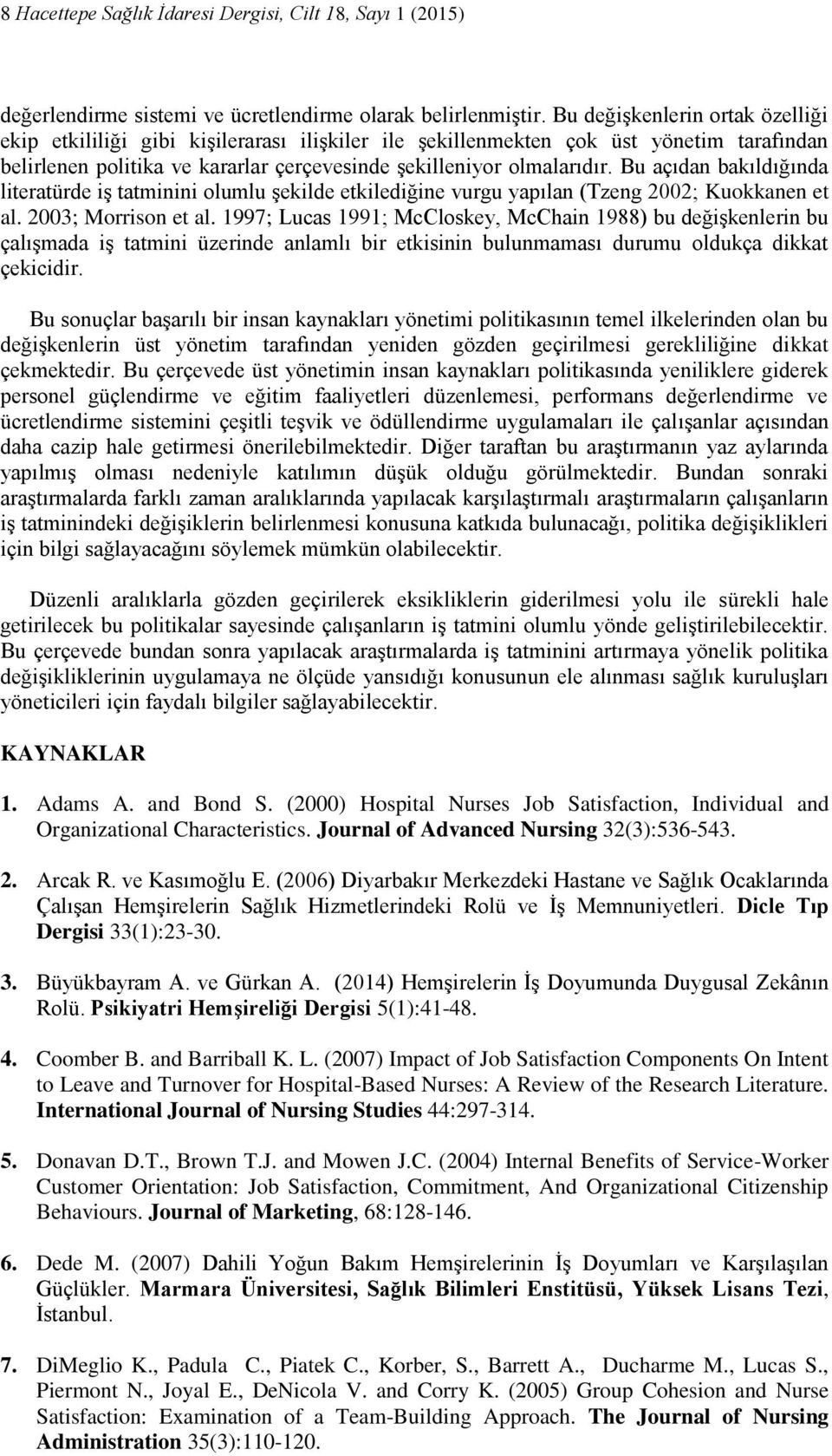 Bu açıdan bakıldığında literatürde iş tatminini olumlu şekilde etkilediğine vurgu yapılan (Tzeng 2002; Kuokkanen et al. 2003; Morrison et al.