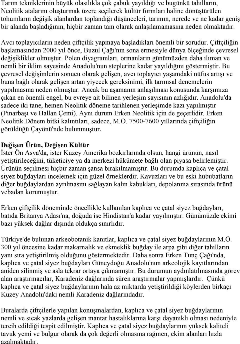 Avcı toplayıcıların neden çiftçilik yapmaya başladıkları önemli bir sorudur. Çiftçiliğin başlamasından 2000 yıl önce, Buzul Çağı'nın sona ermesiyle dünya ölçeğinde çevresel değişiklikler olmuştur.