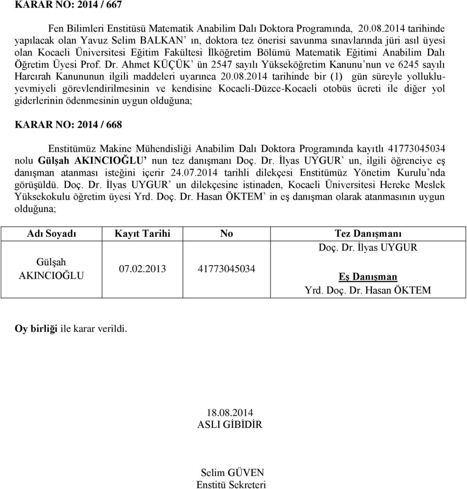 Dalı Öğretim Üyesi Prof. Dr. Ahmet KÜÇÜK ün 2547 sayılı Yükseköğretim Kanunu nun ve 6245 sayılı Harcırah Kanununun ilgili maddeleri uyarınca 20.08.