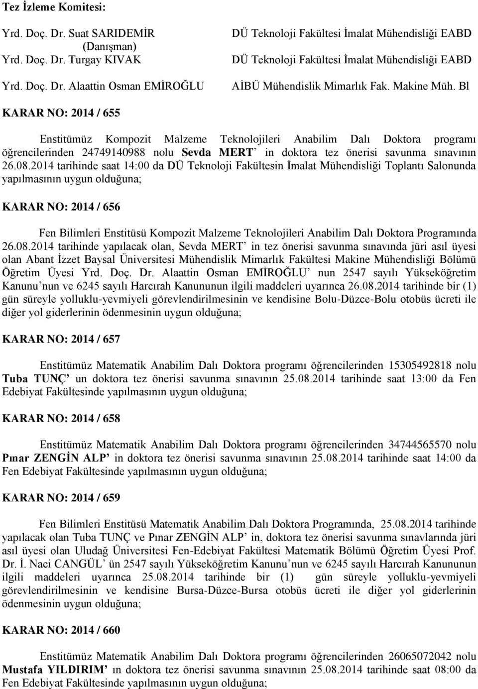 2014 tarihinde saat 14:00 da DÜ Teknoloji Fakültesin İmalat Mühendisliği Toplantı Salonunda yapılmasının uygun olduğuna; KARAR NO: 2014 / 656 Fen Bilimleri Enstitüsü Kompozit Malzeme Teknolojileri