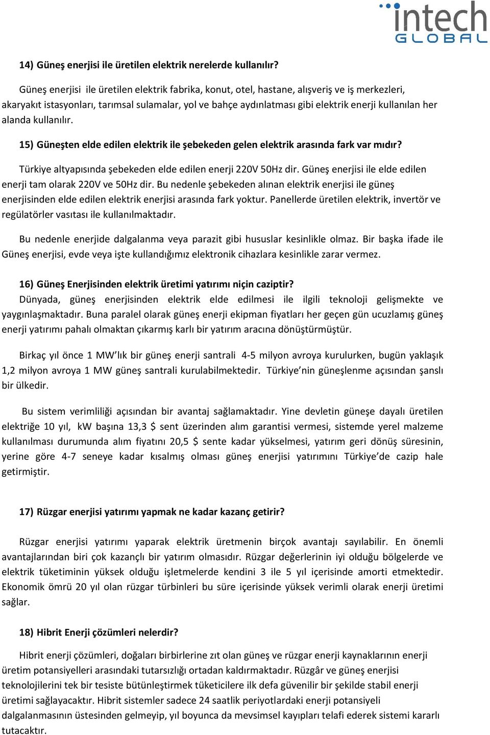 her alanda kullanılır. 15) Güneşten elde edilen elektrik ile şebekeden gelen elektrik arasında fark var mıdır? Türkiye altyapısında şebekeden elde edilen enerji 220V 50Hz dir.